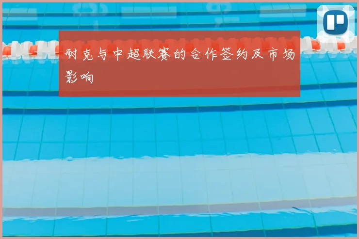 耐克与中超联赛的合作签约及市场影响